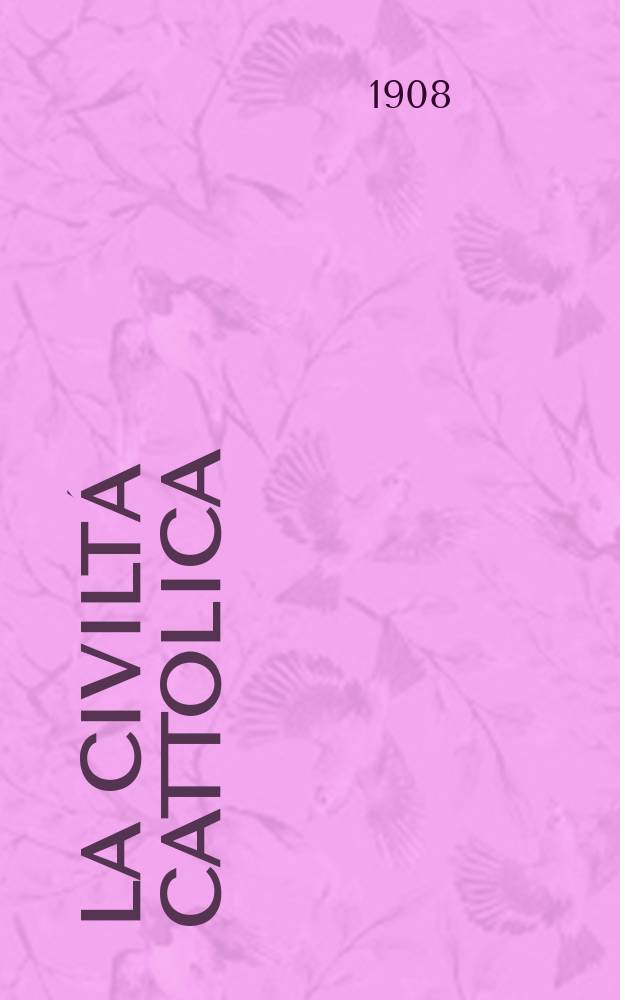 La civiltá cattolica : pubblicazione periodica per tutta l'Italia. A. 59 1908, vol. 1, quad. 1386
