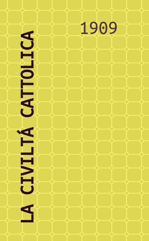La civiltá cattolica : pubblicazione periodica per tutta l'Italia. A. 60 1909, vol. 4, quad. 1425