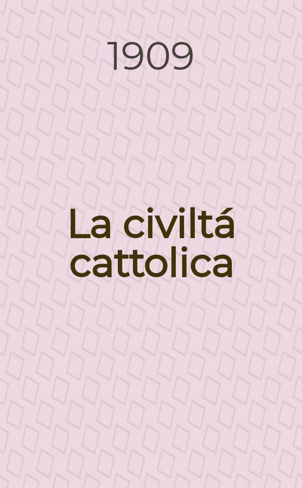 La civiltá cattolica : pubblicazione periodica per tutta l'Italia. A. 60 1909, vol. 4, quad. 1427