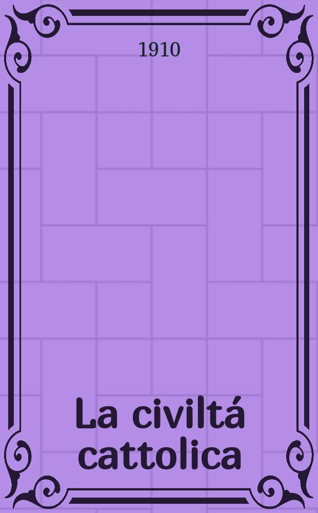 La civiltá cattolica : pubblicazione periodica per tutta l'Italia. A. 61 1910, vol. 1, quad. 1429