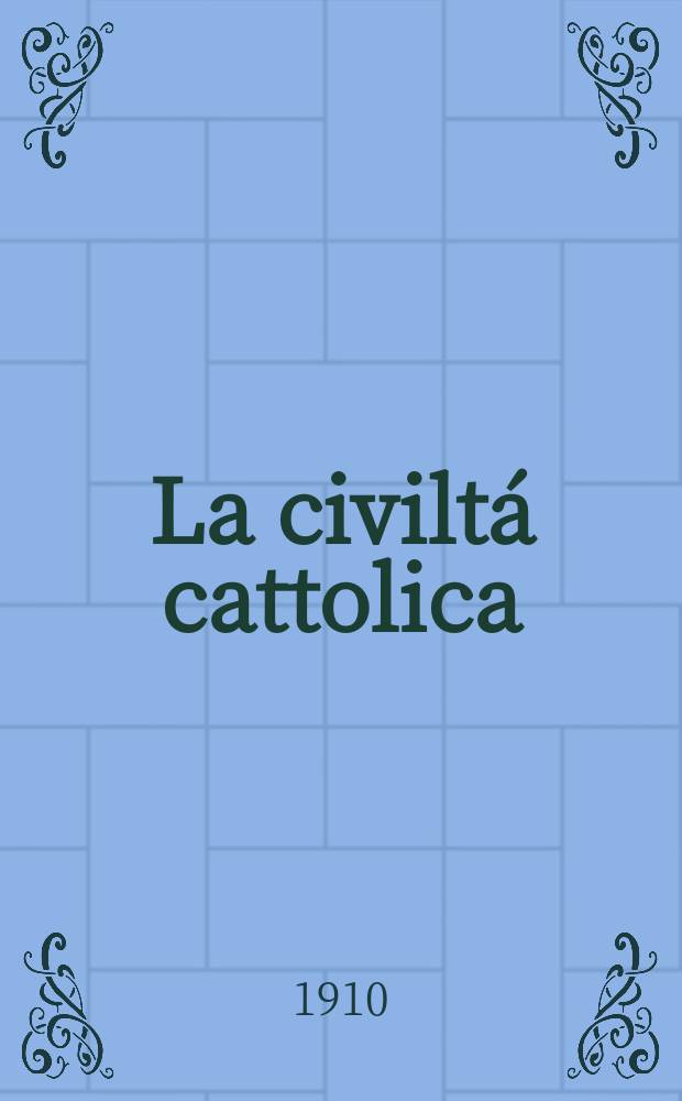 La civiltá cattolica : pubblicazione periodica per tutta l'Italia. A. 61 1910, vol. 1, quad. 1434