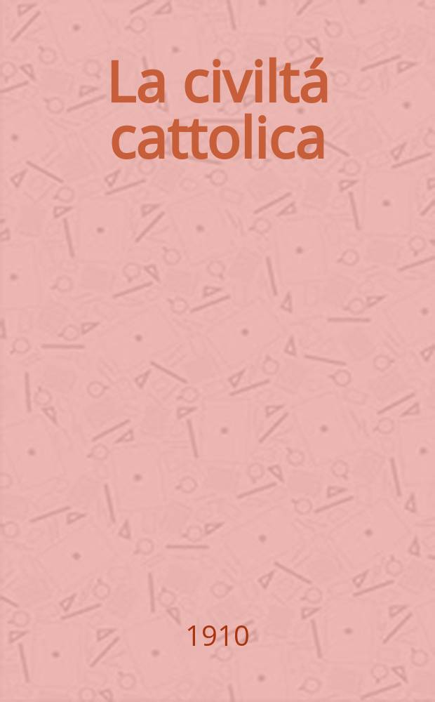 La civiltá cattolica : pubblicazione periodica per tutta l'Italia. A. 61 1910, vol. 2, quad. 1437