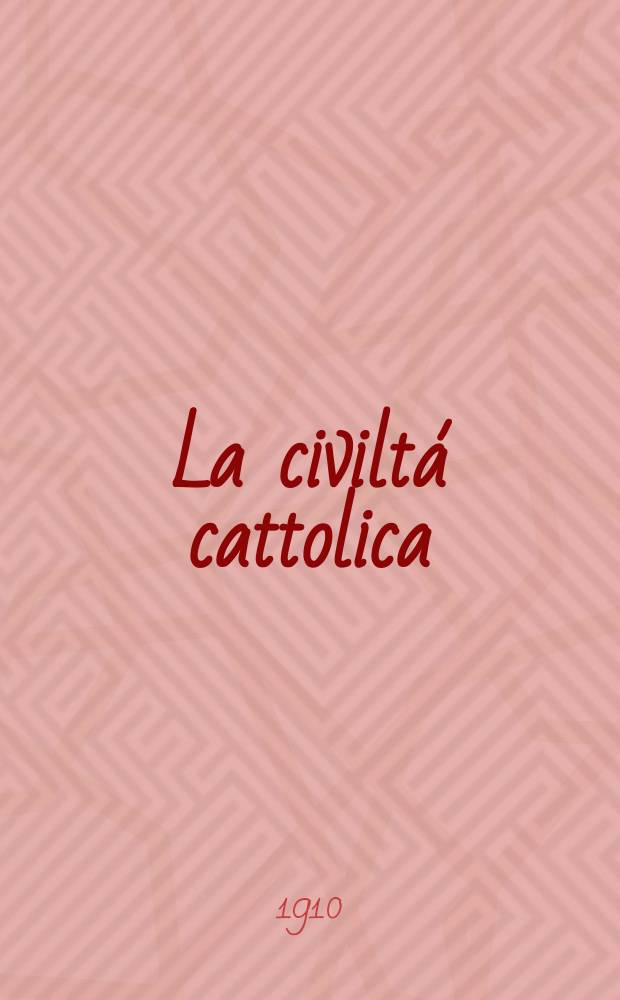 La civiltá cattolica : pubblicazione periodica per tutta l'Italia. A. 61 1910, vol. 4, quad. 1447