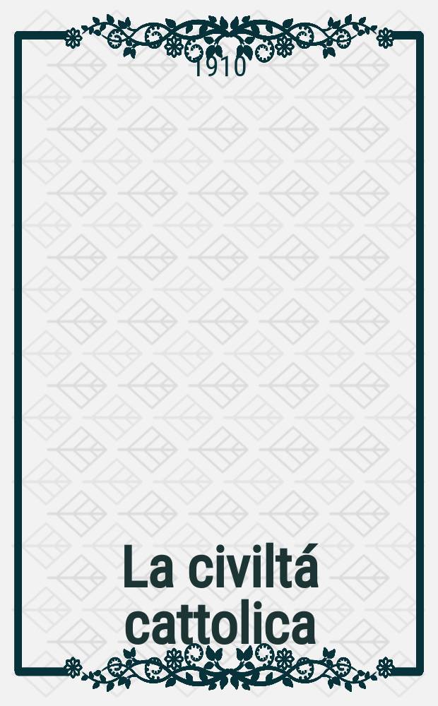 La civiltá cattolica : pubblicazione periodica per tutta l'Italia. A. 61 1910, vol. 4, quad. 1448