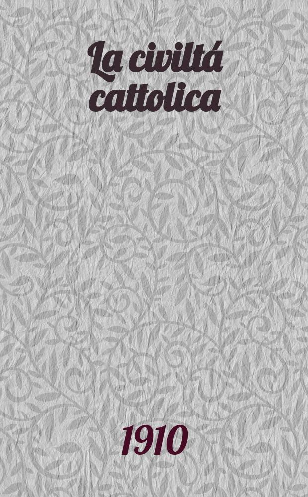 La civiltá cattolica : pubblicazione periodica per tutta l'Italia. A. 61 1910, vol. 4, quad. 1449