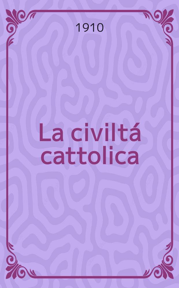 La civiltá cattolica : pubblicazione periodica per tutta l'Italia. A. 61 1910, vol. 4, quad. 1452