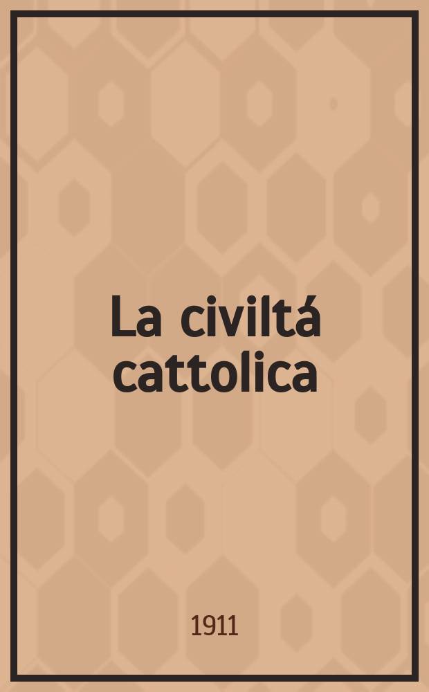 La civiltá cattolica : pubblicazione periodica per tutta l'Italia. A. 62 1911, vol. 1, quad. 1456