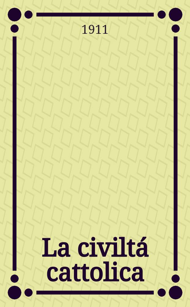 La civiltá cattolica : pubblicazione periodica per tutta l'Italia. A. 62 1911, vol. 1, quad. 1458