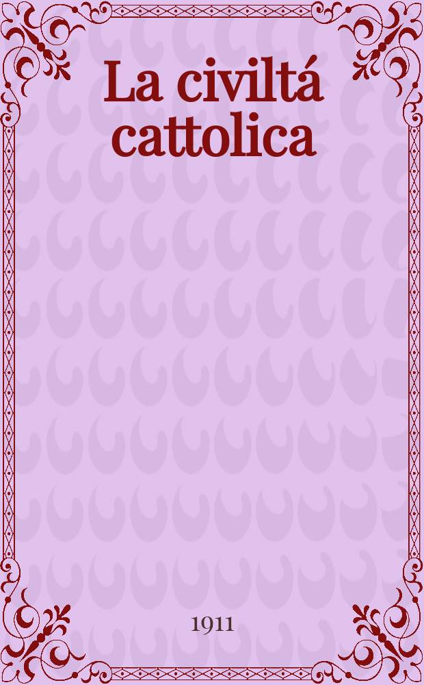 La civiltá cattolica : pubblicazione periodica per tutta l'Italia. A. 62 1911, vol. 2, quad. 1459