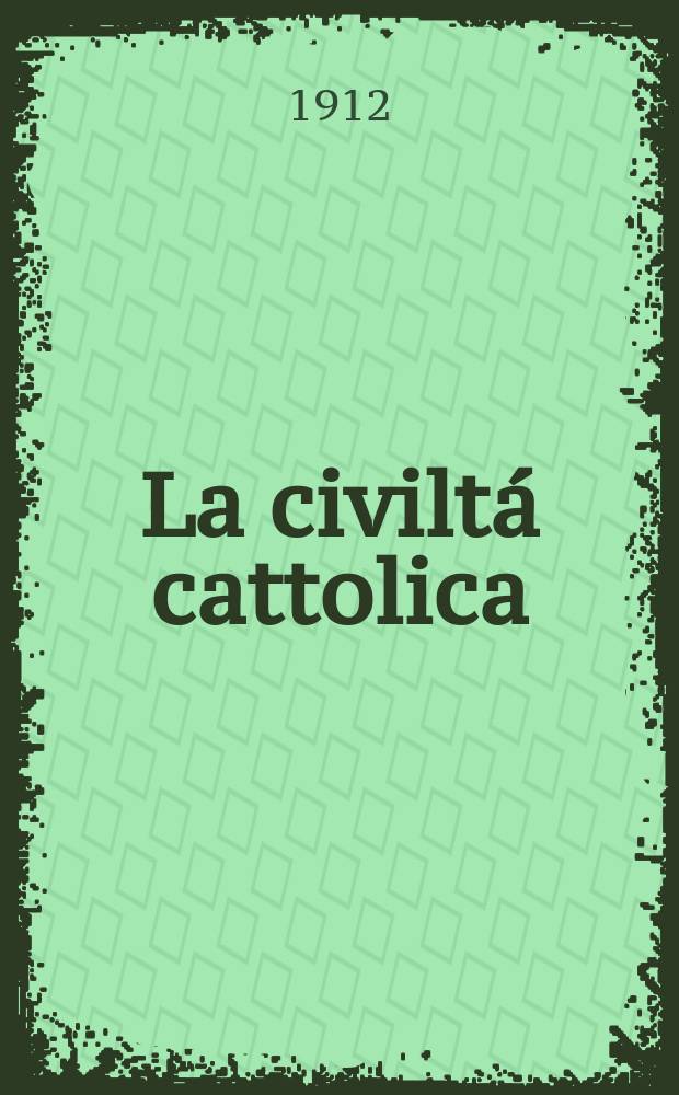 La civiltá cattolica : pubblicazione periodica per tutta l'Italia. A. 63 1912, vol. 1, quad. 1480