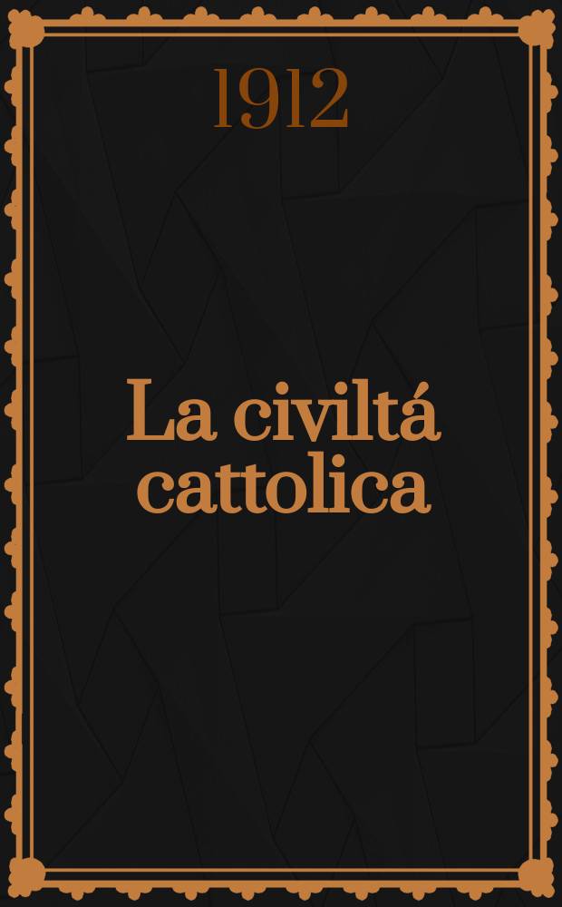 La civiltá cattolica : pubblicazione periodica per tutta l'Italia. A. 63 1912, vol. 2, quad. 1484