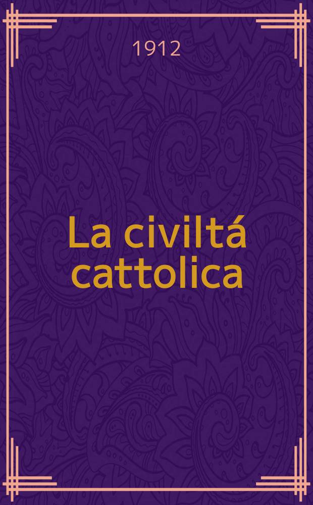 La civiltá cattolica : pubblicazione periodica per tutta l'Italia. A. 63 1912, vol. 2, quad. 1486