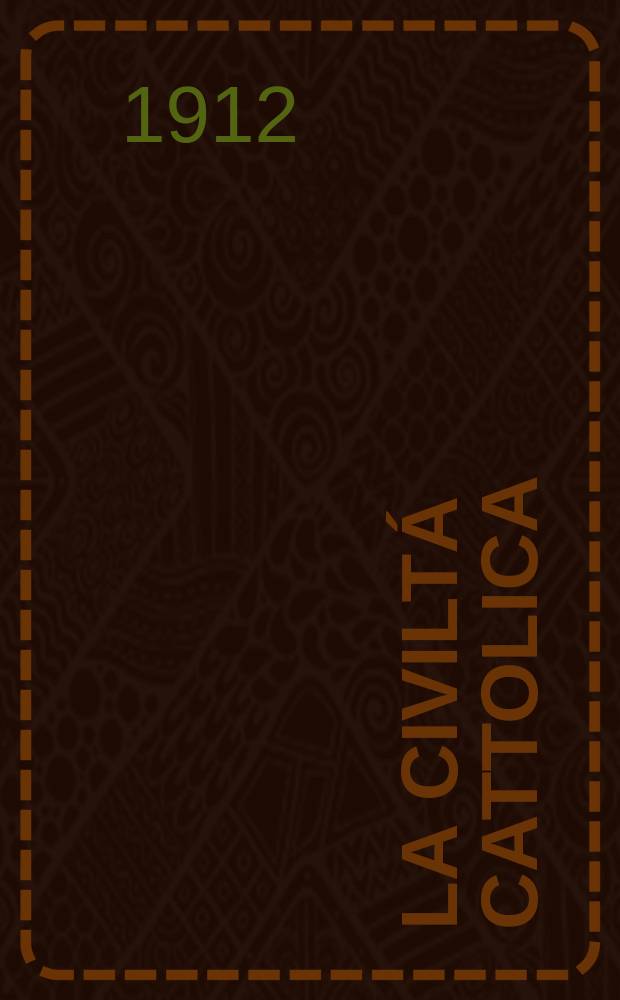 La civiltá cattolica : pubblicazione periodica per tutta l'Italia. A. 63 1912, vol. 3, quad. 1491