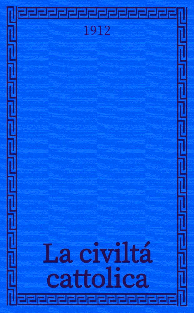 La civiltá cattolica : pubblicazione periodica per tutta l'Italia. A. 63 1912, vol. 4, quad. 1495
