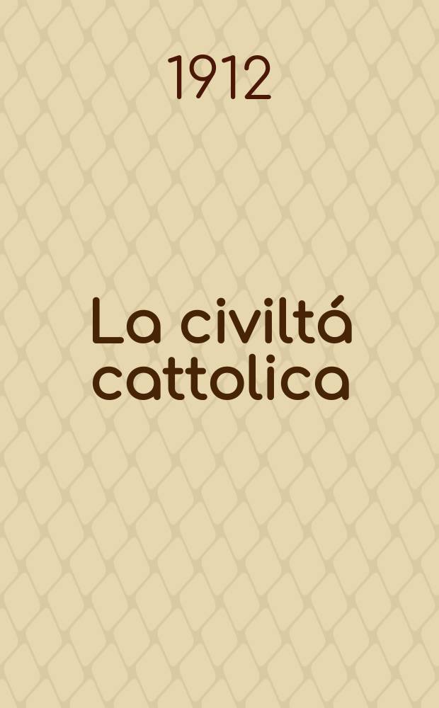 La civiltá cattolica : pubblicazione periodica per tutta l'Italia. A. 63 1912, vol. 4, quad. 1498