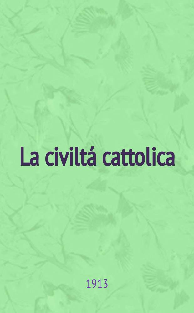 La civiltá cattolica : pubblicazione periodica per tutta l'Italia. A. 64 1913, vol. 1, quad. 1501