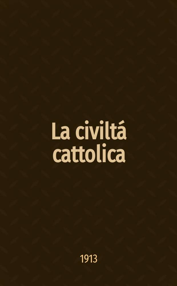 La civiltá cattolica : pubblicazione periodica per tutta l'Italia. A. 64 1913, vol. 1, quad. 1503