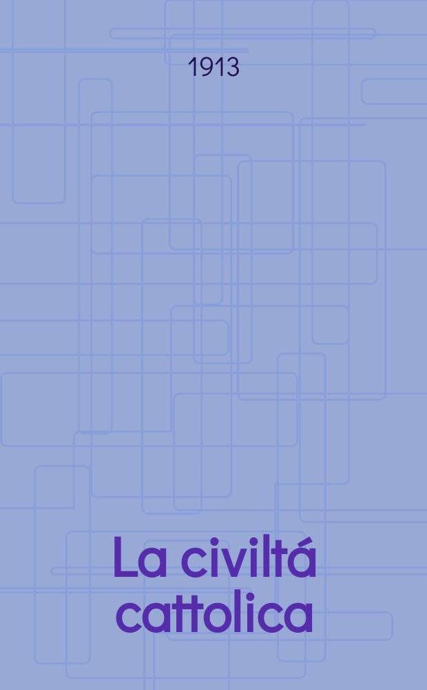 La civiltá cattolica : pubblicazione periodica per tutta l'Italia. A. 64 1913, vol. 1, quad. 1504