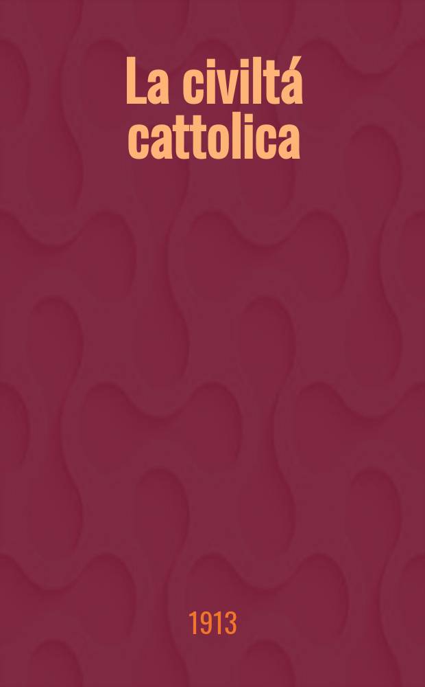 La civiltá cattolica : pubblicazione periodica per tutta l'Italia. A. 64 1913, vol. 1, quad. 1506