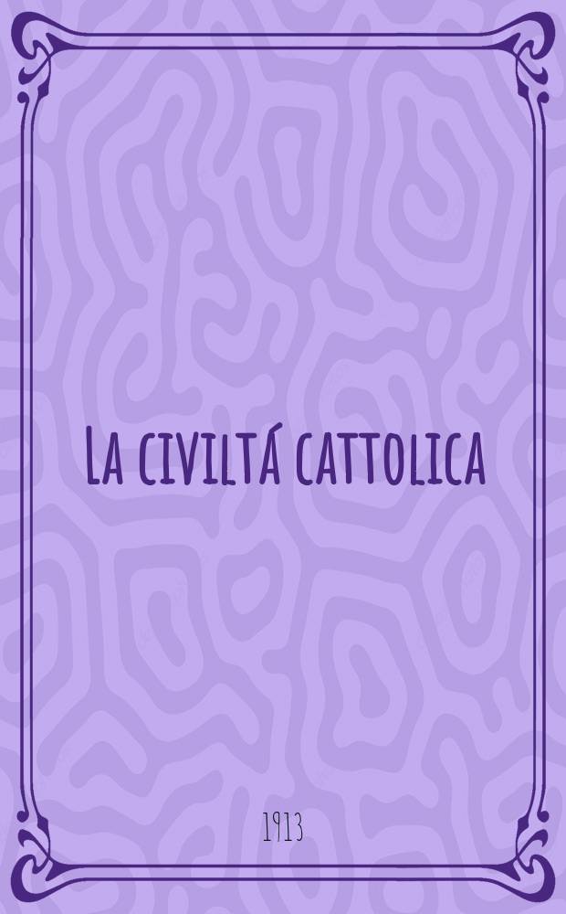 La civiltá cattolica : pubblicazione periodica per tutta l'Italia. A. 64 1913, vol. 2, quad. 1507