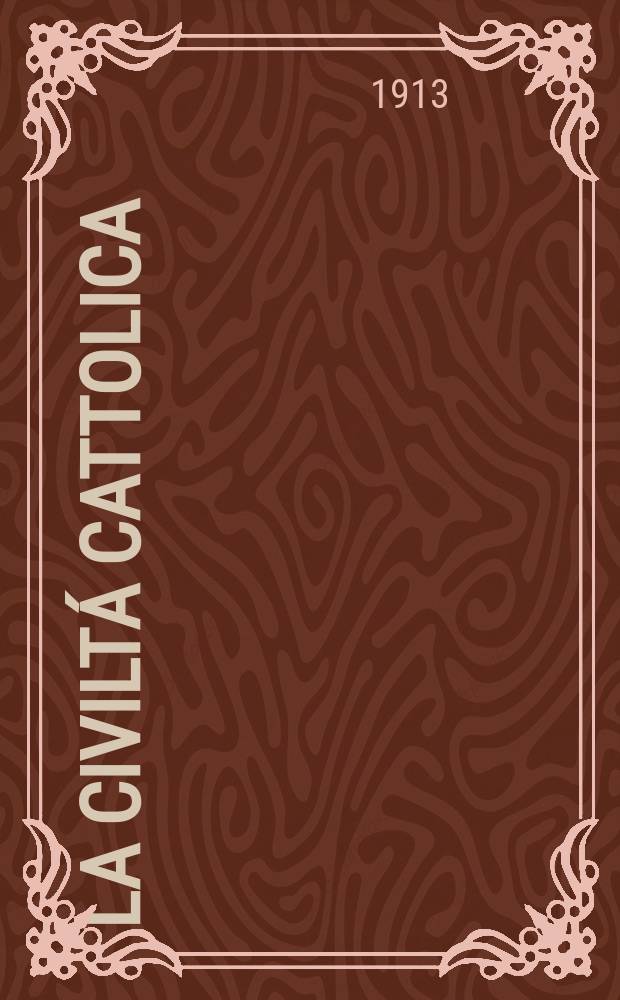 La civiltá cattolica : pubblicazione periodica per tutta l'Italia. A. 64 1913, vol. 2, quad. 1509