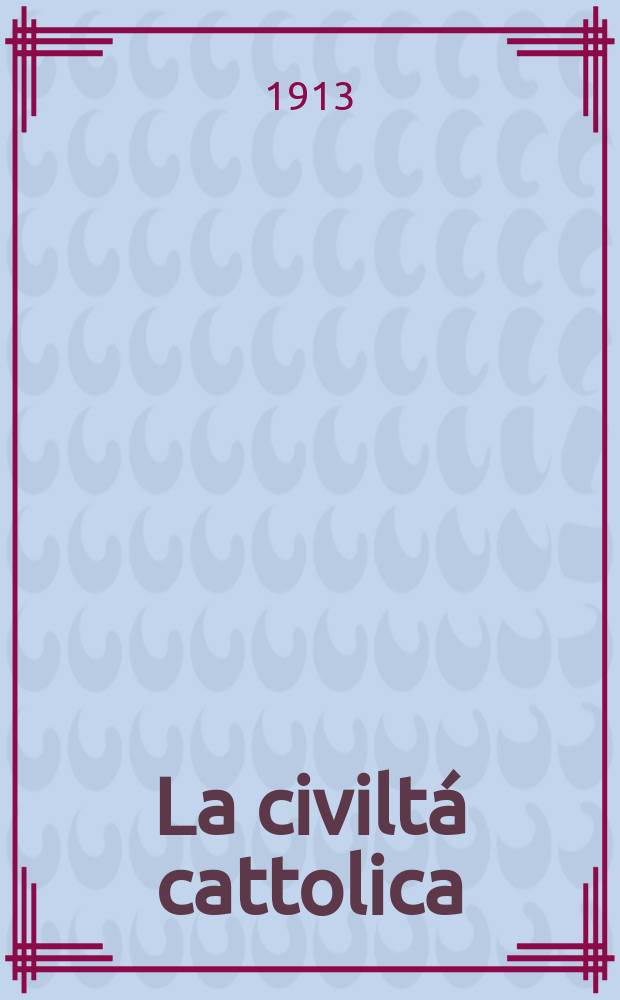 La civiltá cattolica : pubblicazione periodica per tutta l'Italia. A. 64 1913, vol. 2, quad. 1512