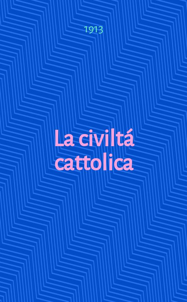 La civiltá cattolica : pubblicazione periodica per tutta l'Italia. A. 64 1913, vol. 4, quad. 1520