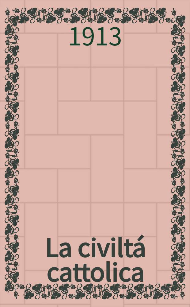 La civiltá cattolica : pubblicazione periodica per tutta l'Italia. A. 64 1913, vol. 4, quad. 1524