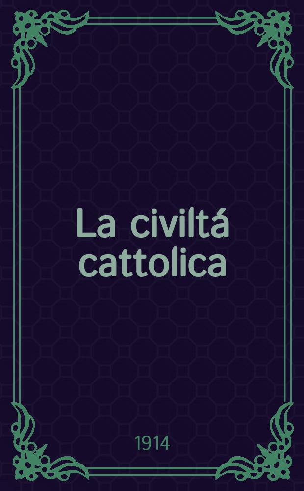 La civiltá cattolica : pubblicazione periodica per tutta l'Italia. A. 65 1914, vol. 2, quad. 1532
