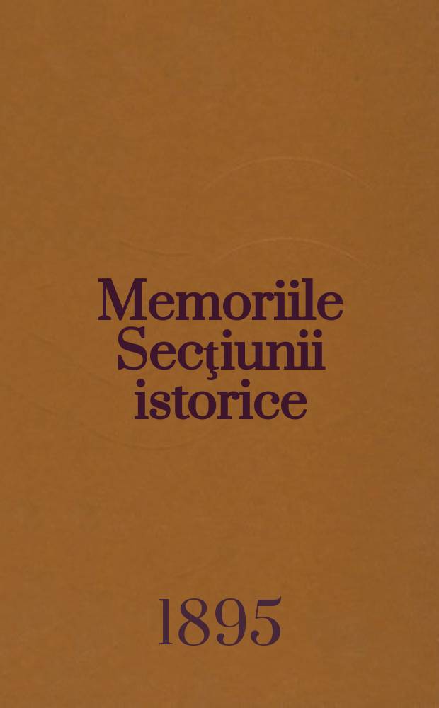 Memoriile Secţiunii istorice = Труды румынской Академии: Секция истории