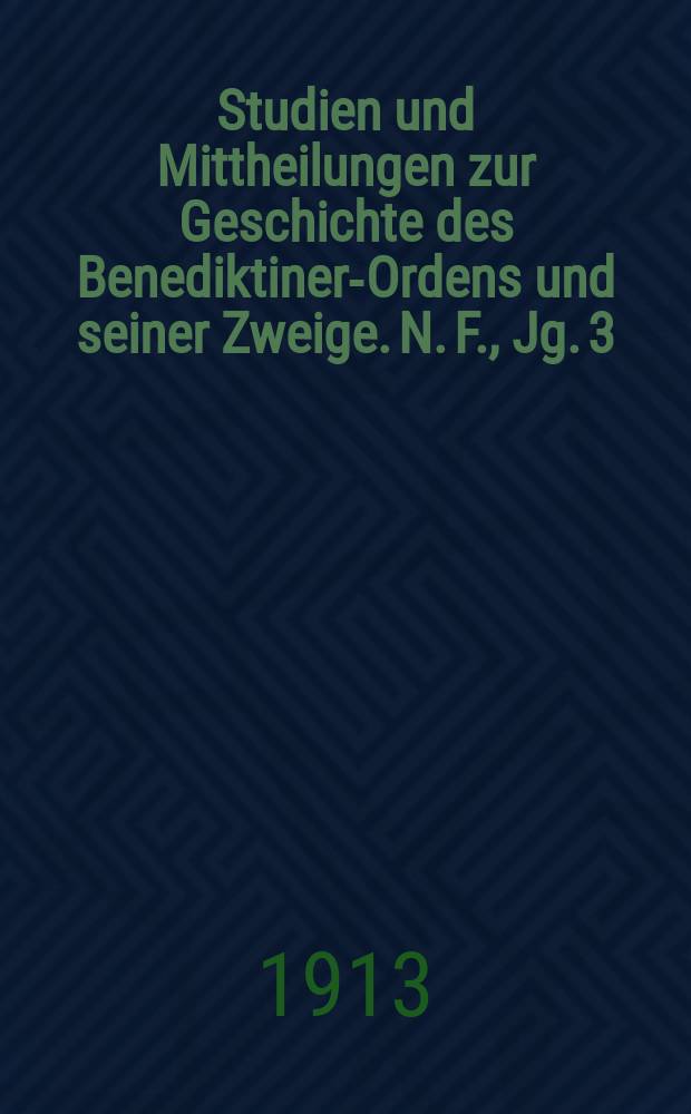 Studien und Mittheilungen zur Geschichte des Benediktiner-Ordens und seiner Zweige. N. F., Jg. 3( Bd. 34) 1913