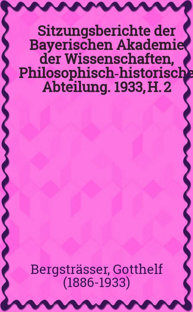 Sitzungsberichte der Bayerischen Akademie der Wissenschaften, Philosophisch-historische Abteilung. 1933, H. 2 : Nichtkanonische Koranlesarten im Muḥtasab des ibn Ginni