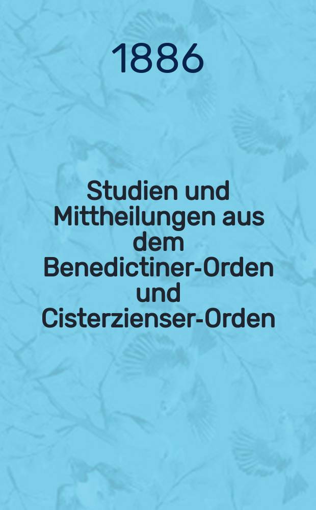 Studien und Mittheilungen aus dem Benedictiner-Orden und Cisterzienser-Orden : mit besonderer Berücksichtigung der Ordengeschichte und Statistik. Jg. 7 1886, Bd. 2, H. 3