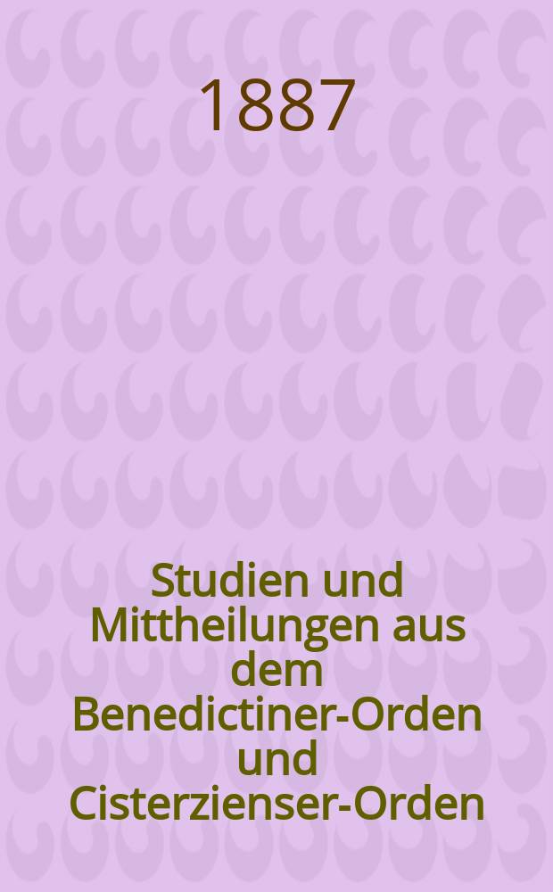 Studien und Mittheilungen aus dem Benedictiner-Orden und Cisterzienser-Orden : mit besonderer Berücksichtigung der Ordengeschichte und Statistik. Jg. 8 1887, H. 2