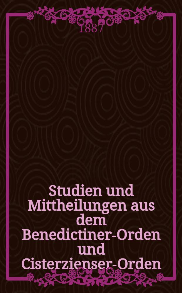 Studien und Mittheilungen aus dem Benedictiner-Orden und Cisterzienser-Orden : mit besonderer Berücksichtigung der Ordengeschichte und Statistik. Jg. 8 1887, H. 3