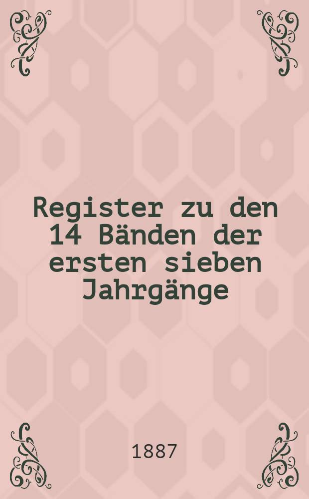 Register zu den 14 Bänden der ersten sieben Jahrgänge (1880-1886 incl.) der Studien und Mittheilungen aus dem Benedictiner und dem Cistercienser -Orden