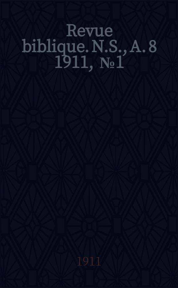 Revue biblique. N.S., A. 8 1911, [№ 1]