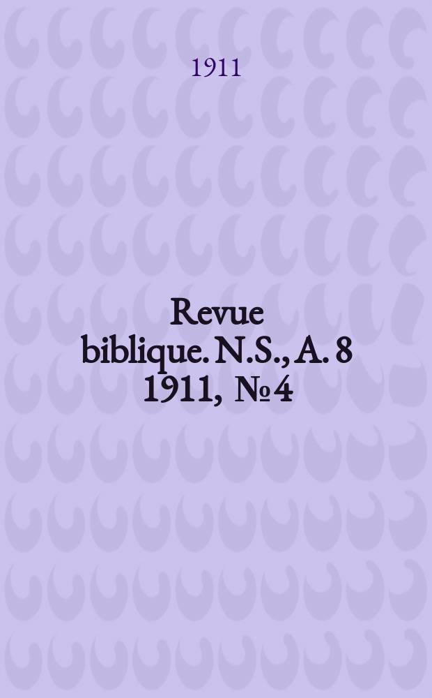 Revue biblique. N.S., A. 8 1911, [№ 4]