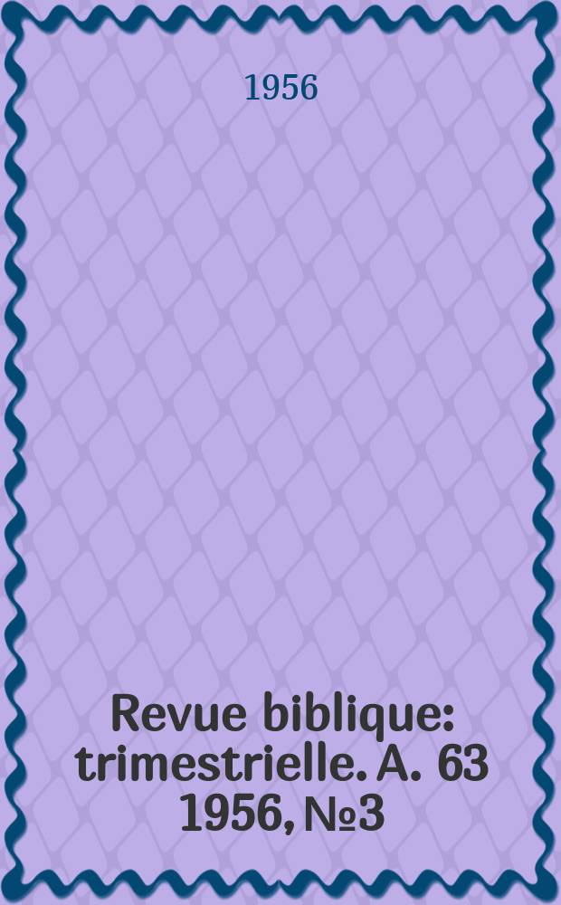 Revue biblique : trimestrielle. A. 63 1956, № 3
