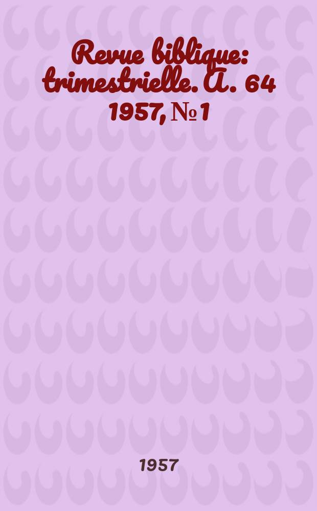 Revue biblique : trimestrielle. A. 64 1957, № 1