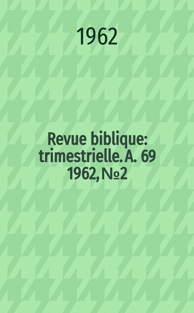 Revue biblique : trimestrielle. A. 69 1962, № 2