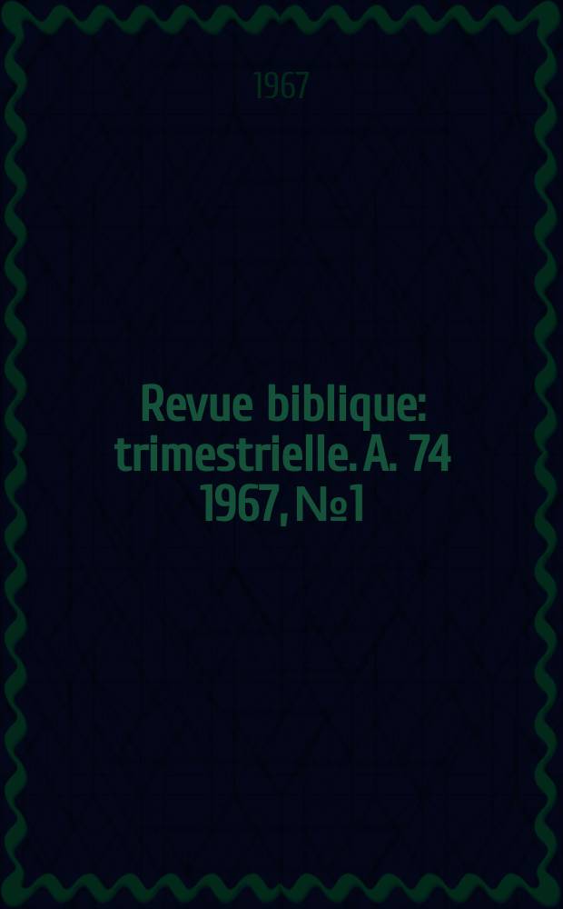 Revue biblique : trimestrielle. A. 74 1967, № 1