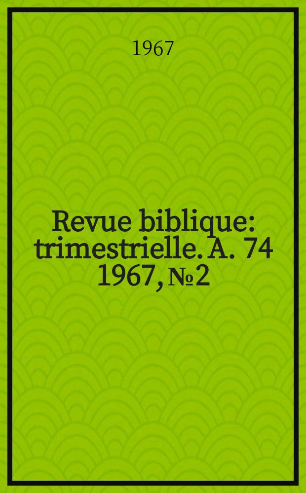 Revue biblique : trimestrielle. A. 74 1967, № 2