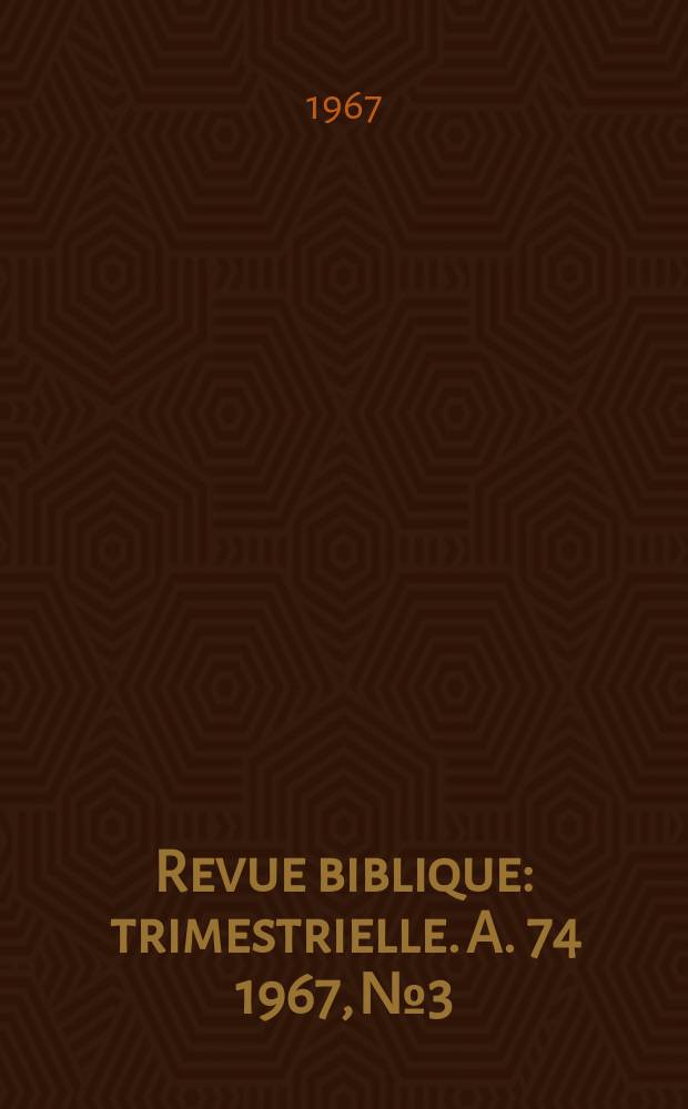 Revue biblique : trimestrielle. A. 74 1967, № 3