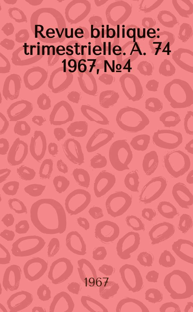Revue biblique : trimestrielle. A. 74 1967, № 4