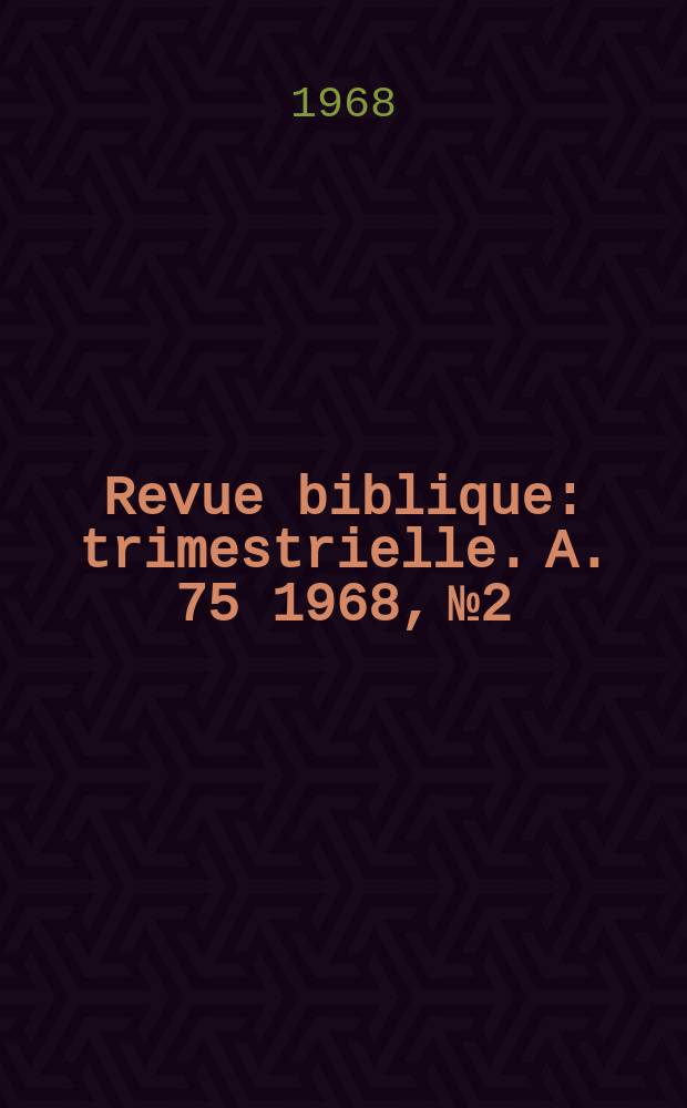 Revue biblique : trimestrielle. A. 75 1968, № 2