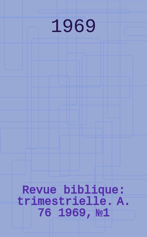 Revue biblique : trimestrielle. A. 76 1969, № 1