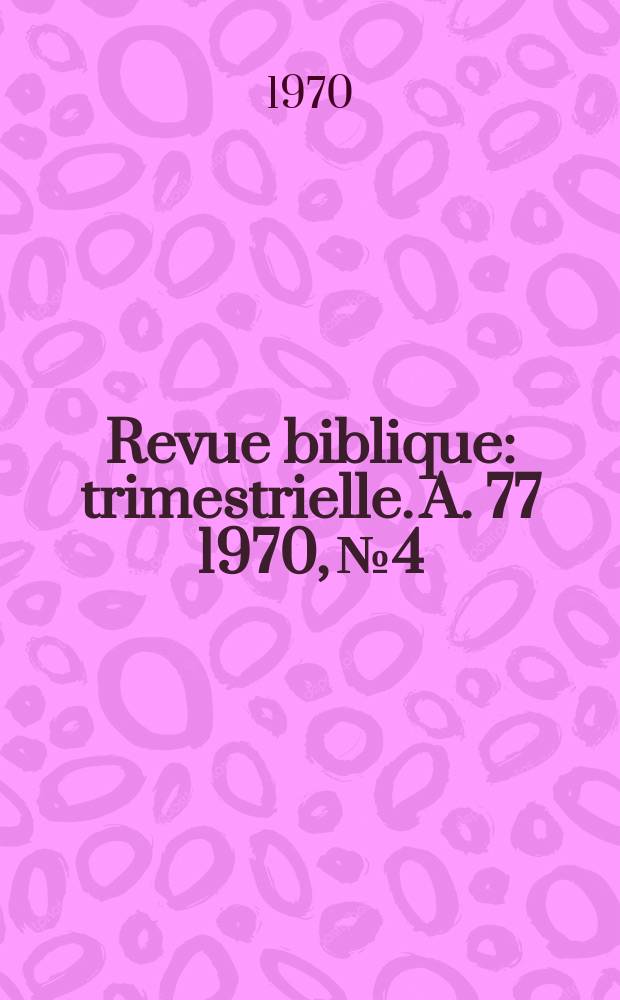 Revue biblique : trimestrielle. A. 77 1970, № 4
