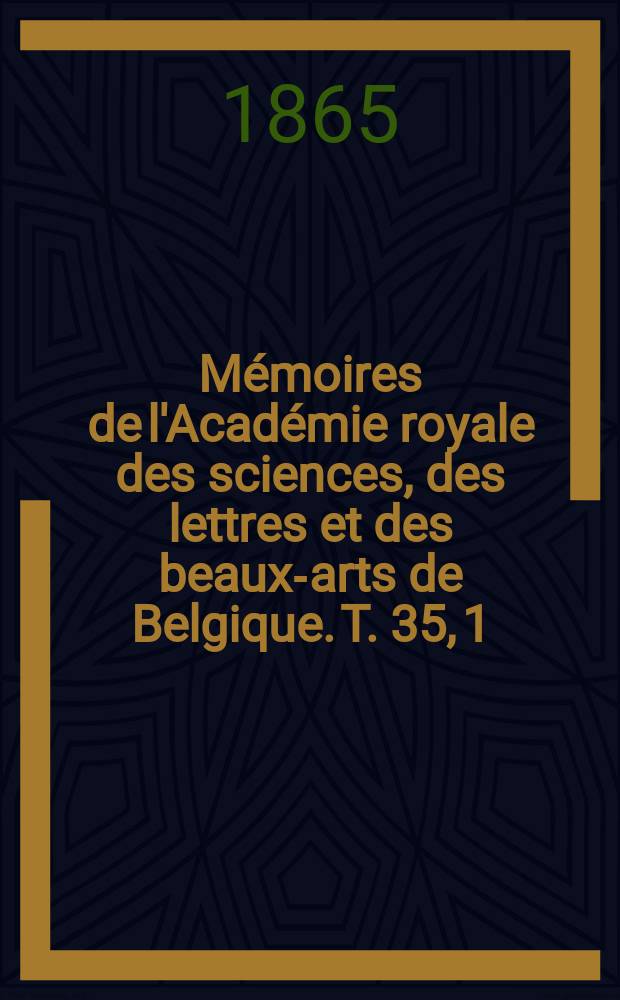M&eacute;moires de l'Acad&eacute;mie royale des sciences, des lettres et des beaux-arts de Belgique. T. 35, [1] : Nouvelles recherches sur les lois des proportions chimiques, sur les poids atomiques et leurs rapports mutuels