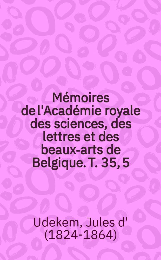 Mémoires de l'Académie royale des sciences, des lettres et des beaux-arts de Belgique. T. 35, [5] : Mémoire sur les Lombricins = Дождевые черви Бельгии